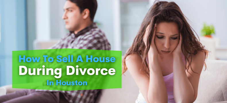 How To Sell A House During Divorce In Houston?