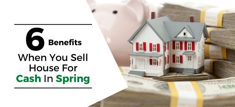 Benefits When You Sell House For Cash In Spring