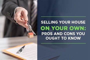 Selling Your House On Your Own: Pros and Cons You Ought To Know